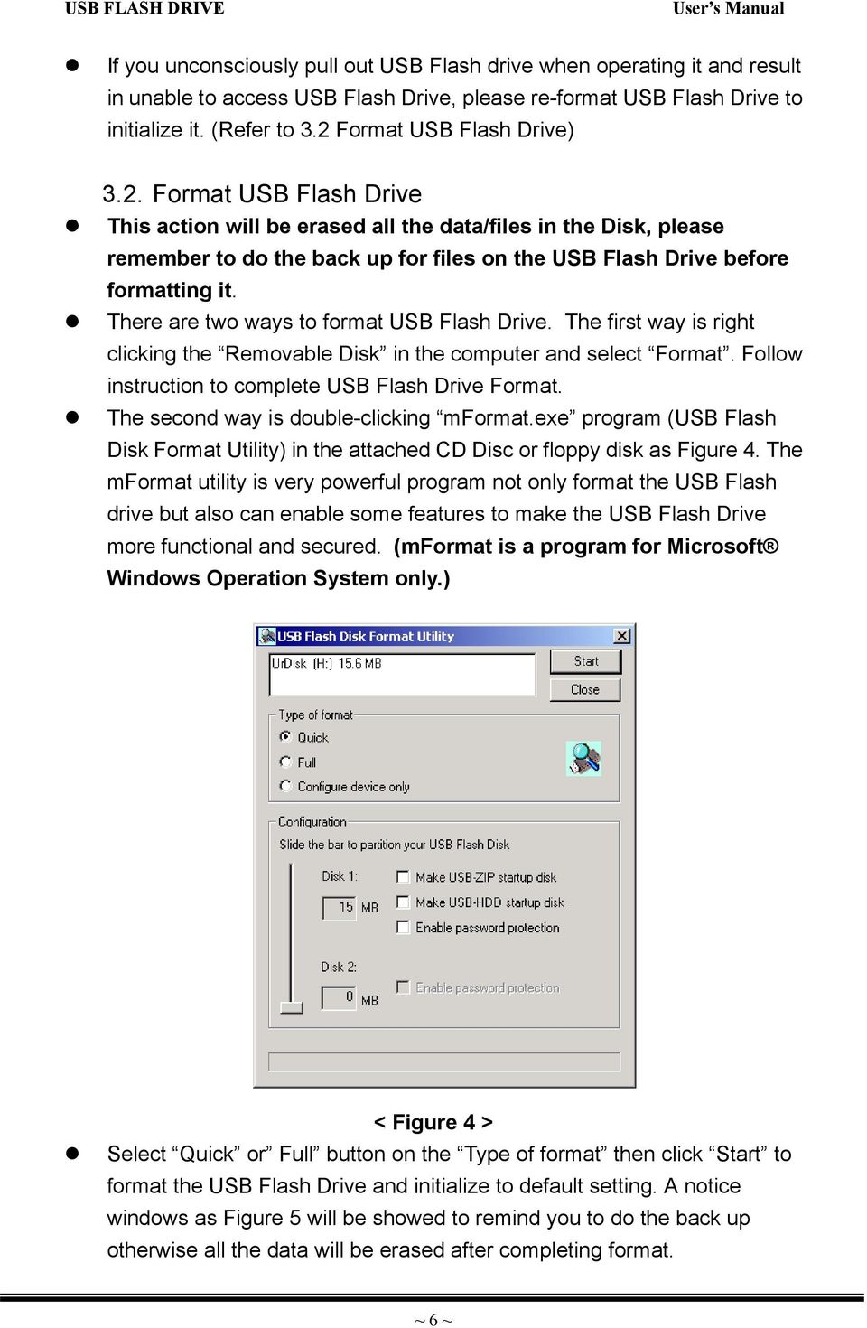 There are two ways to format USB Flash Drive. The first way is right clicking the Removable Disk in the computer and select Format. Follow instruction to complete USB Flash Drive Format.