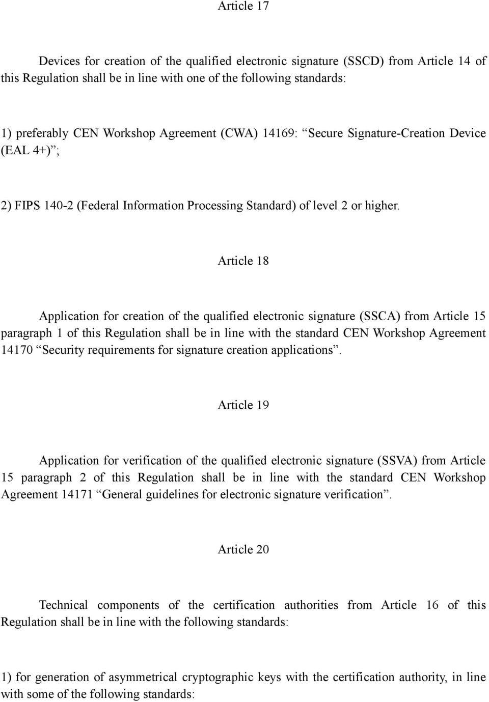 Article 18 Application for creation of the qualified electronic signature (SSCA) from Article 15 paragraph 1 of this Regulation shall be in line with the standard CEN Workshop Agreement 14170