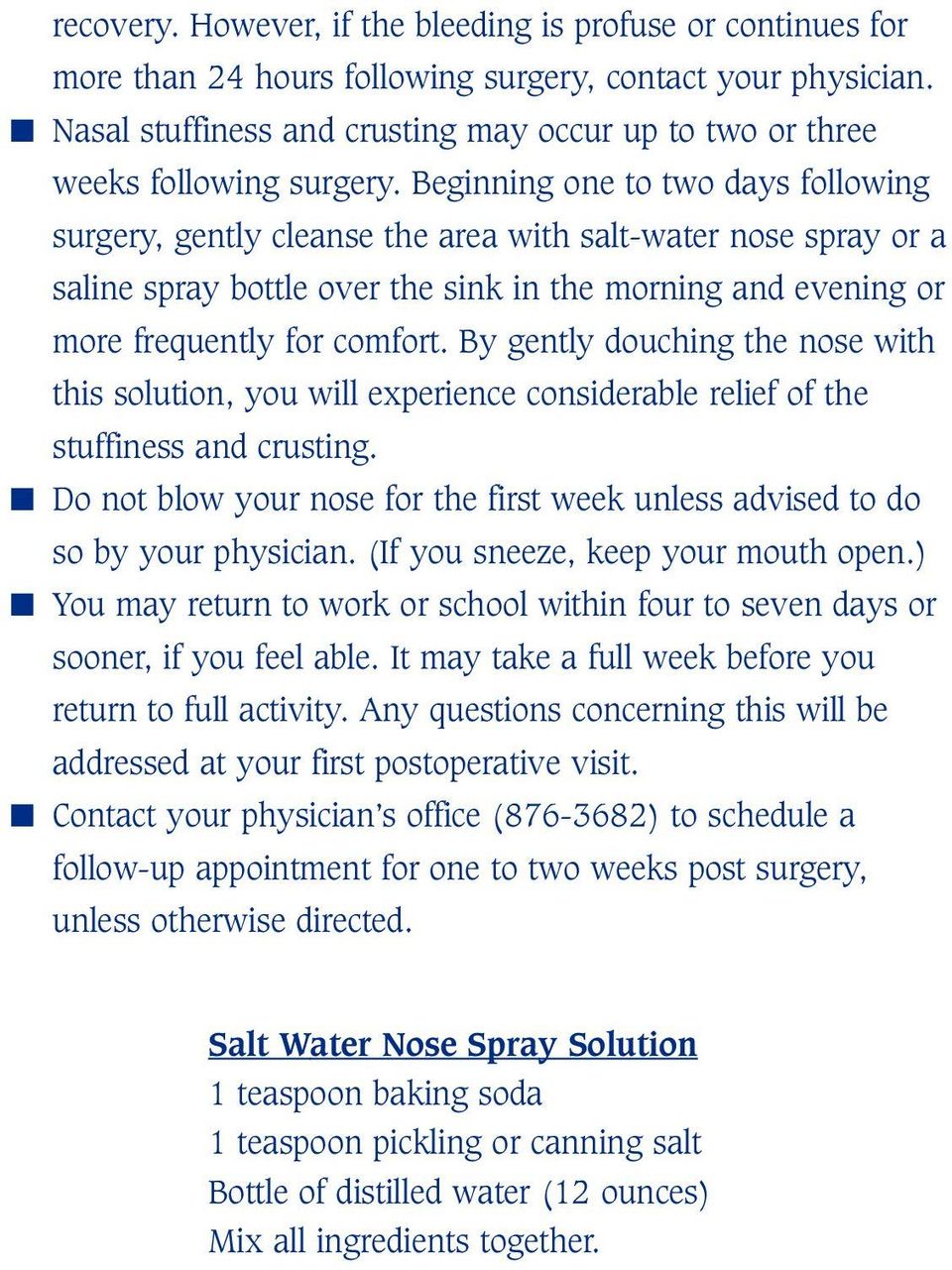 Beginning one to two days following surgery, gently cleanse the area with salt-water nose spray or a saline spray bottle over the sink in the morning and evening or more frequently for comfort.
