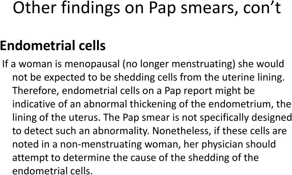 Therefore, endometrial cells on a Pap report might be indicative of an abnormal thickening of the endometrium, the lining of the uterus.