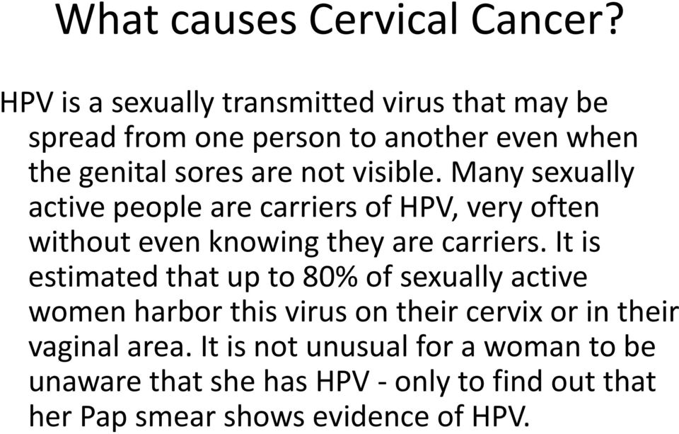 visible. Many sexually active people are carriers of HPV, very often without even knowing they are carriers.
