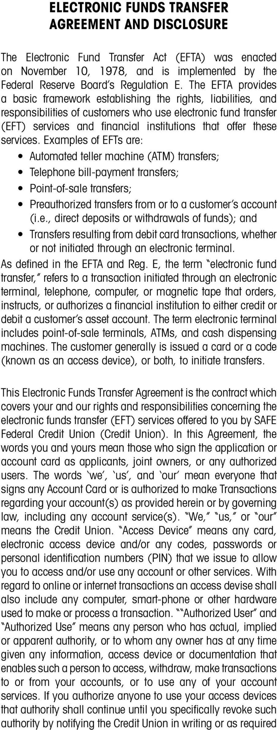services. Examples of EFTs are: Automated teller machine (ATM) transfers; Telephone bill-payment transfers; Point-of-sale transfers; Preauthorized transfers from or to a customer s account (i.e., direct deposits or withdrawals of funds); and Transfers resulting from debit card transactions, whether or not initiated through an electronic terminal.