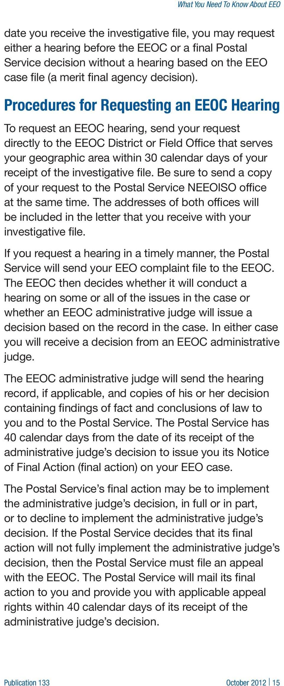 Procedures for Requesting an EEOC Hearing To request an EEOC hearing, send your request directly to the EEOC District or Field Office that serves your geographic area within 30 calendar days of your