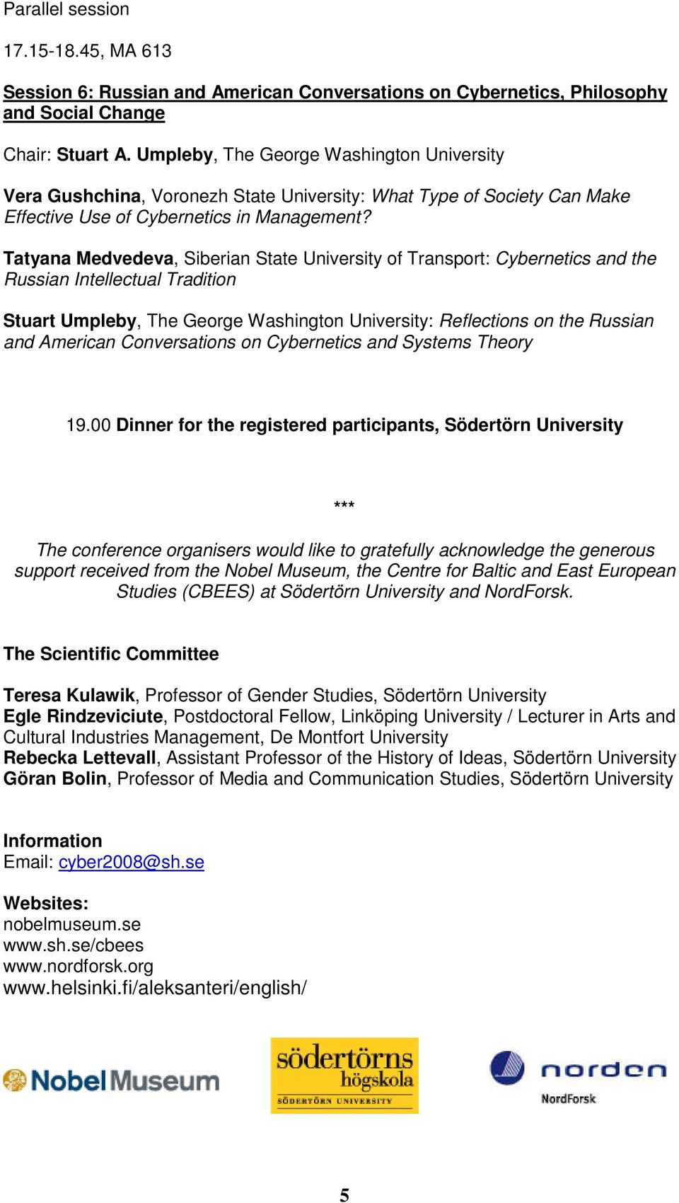 Tatyana Medvedeva, Siberian State University of Transport: Cybernetics and the Russian Intellectual Tradition Stuart Umpleby, The George Washington University: Reflections on the Russian and American