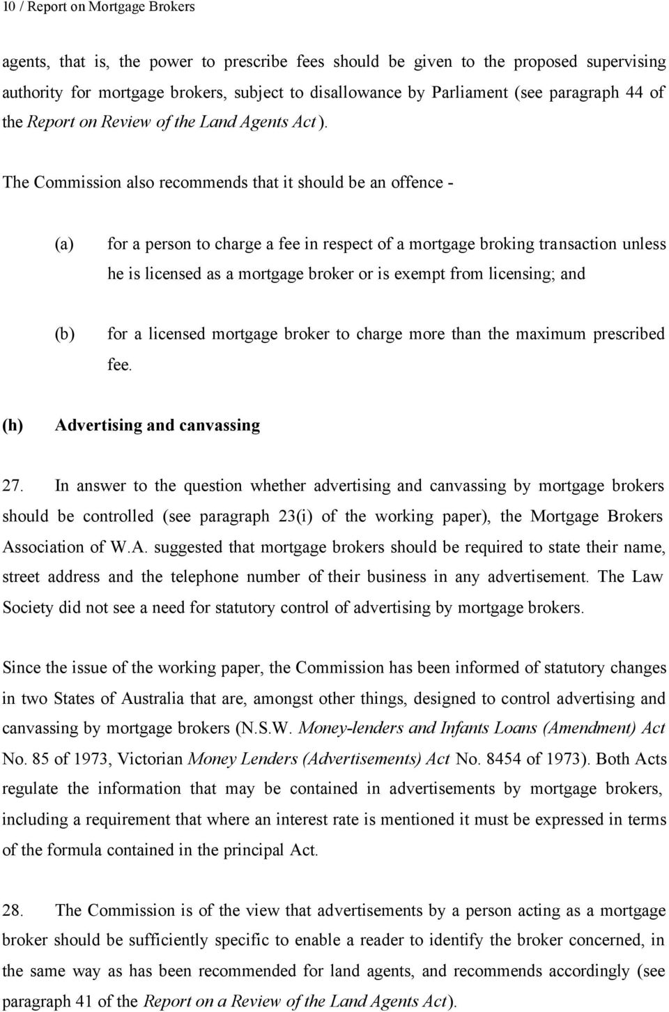 The Commission also recommends that it should be an offence - (a) for a person to charge a fee in respect of a mortgage broking transaction unless he is licensed as a mortgage broker or is exempt