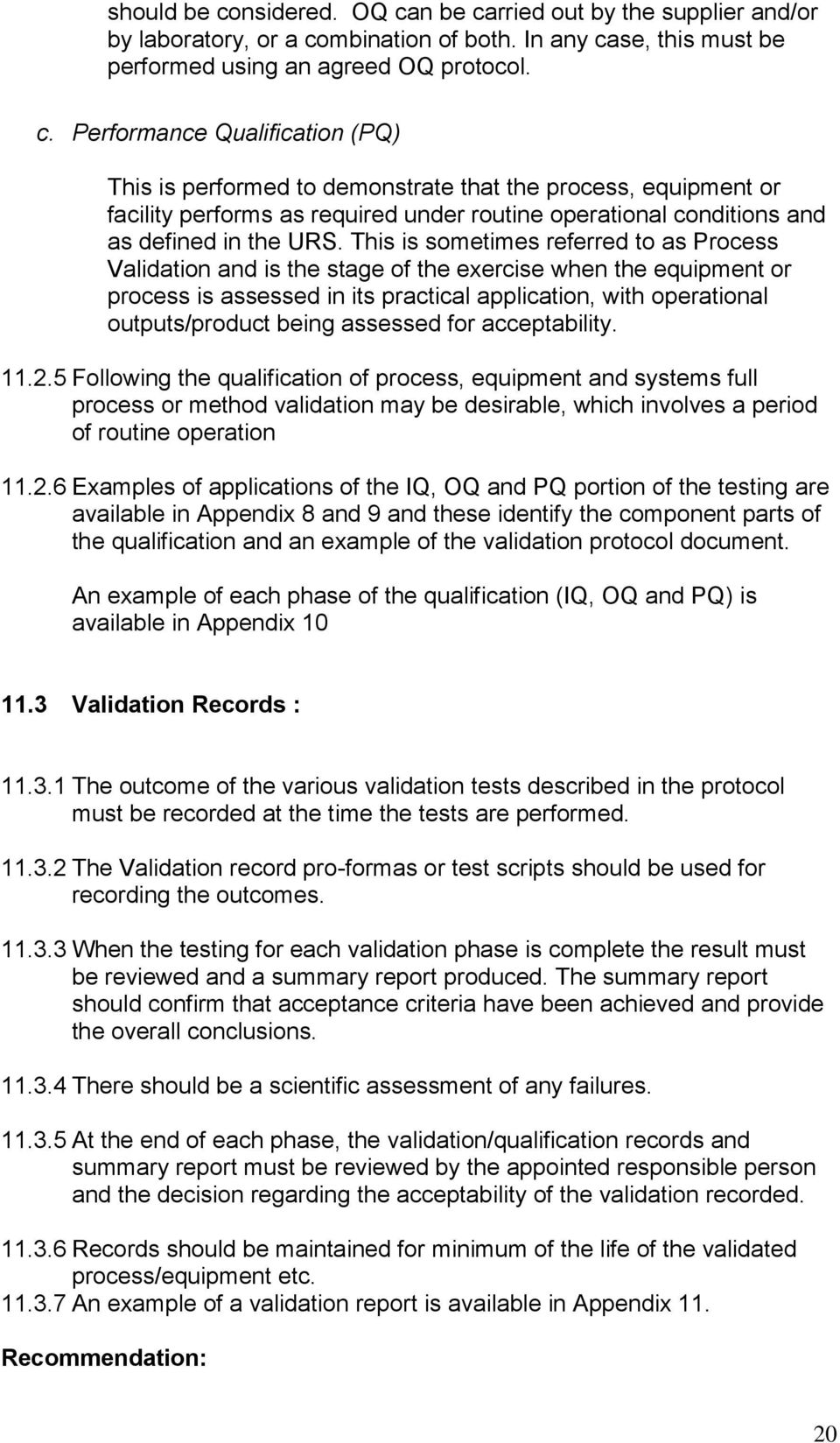 n be carried out by the supplier and/or by laboratory, or a combination of both. In any case, this must be performed using an agreed OQ protocol. c. Performance Qualification (PQ) This is performed to demonstrate that the process, equipment or facility performs as required under routine operational conditions and as defined in the URS.