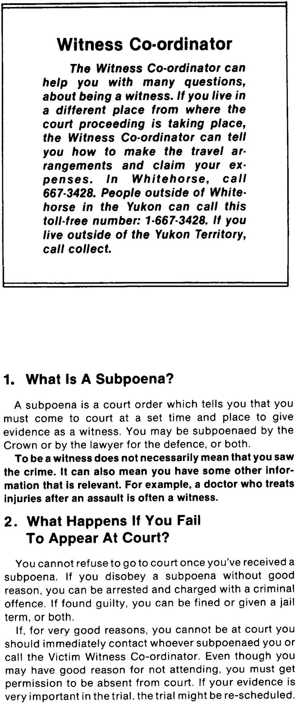 In Whitehorse, call 667-3428. People outside of White horse in the Yukon can call this toll free number: 1-667 3428. If you live outside of the Yukon Territory, call collect. 1. What Is A Subpoena?
