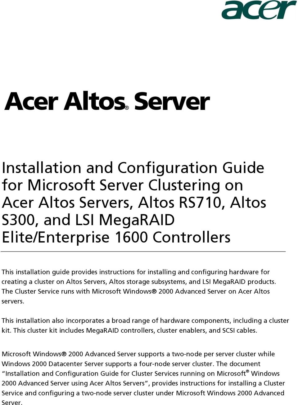The Cluster Service runs with Microsoft Windows 2000 Advanced Server on Acer Altos servers. This installation also incorporates a broad range of hardware components, including a cluster kit.