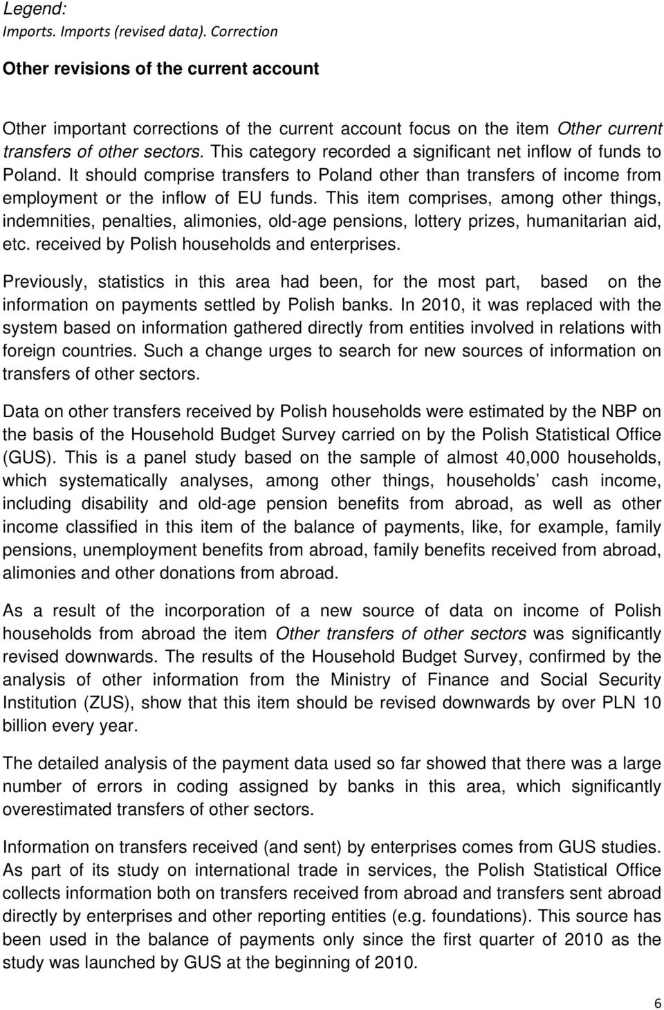 This category recorded a significant net inflow of funds to Poland. It should comprise transfers to Poland other than transfers of income from employment or the inflow of EU funds.