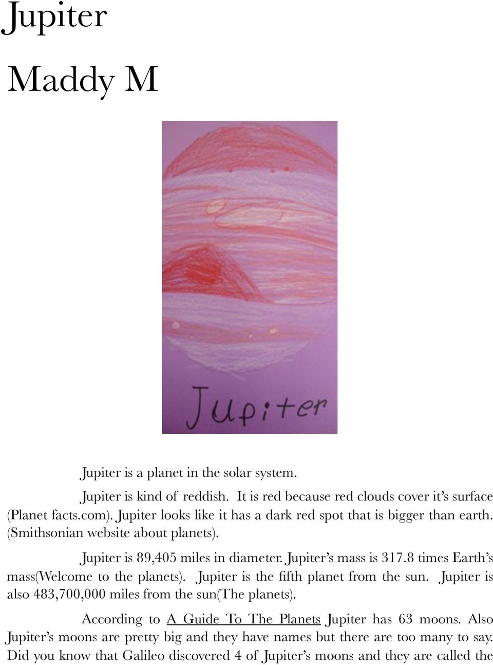 8 times Earth s mass(welcome to the planets). Jupiter is the fifth planet from the sun. Jupiter is also 483,700,000 miles from the sun(the planets).
