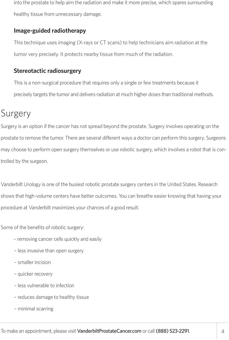 Stereotactic radiosurgery This is a non-surgical procedure that requires only a single or few treatments because it precisely targets the tumor and delivers radiation at much higher doses than