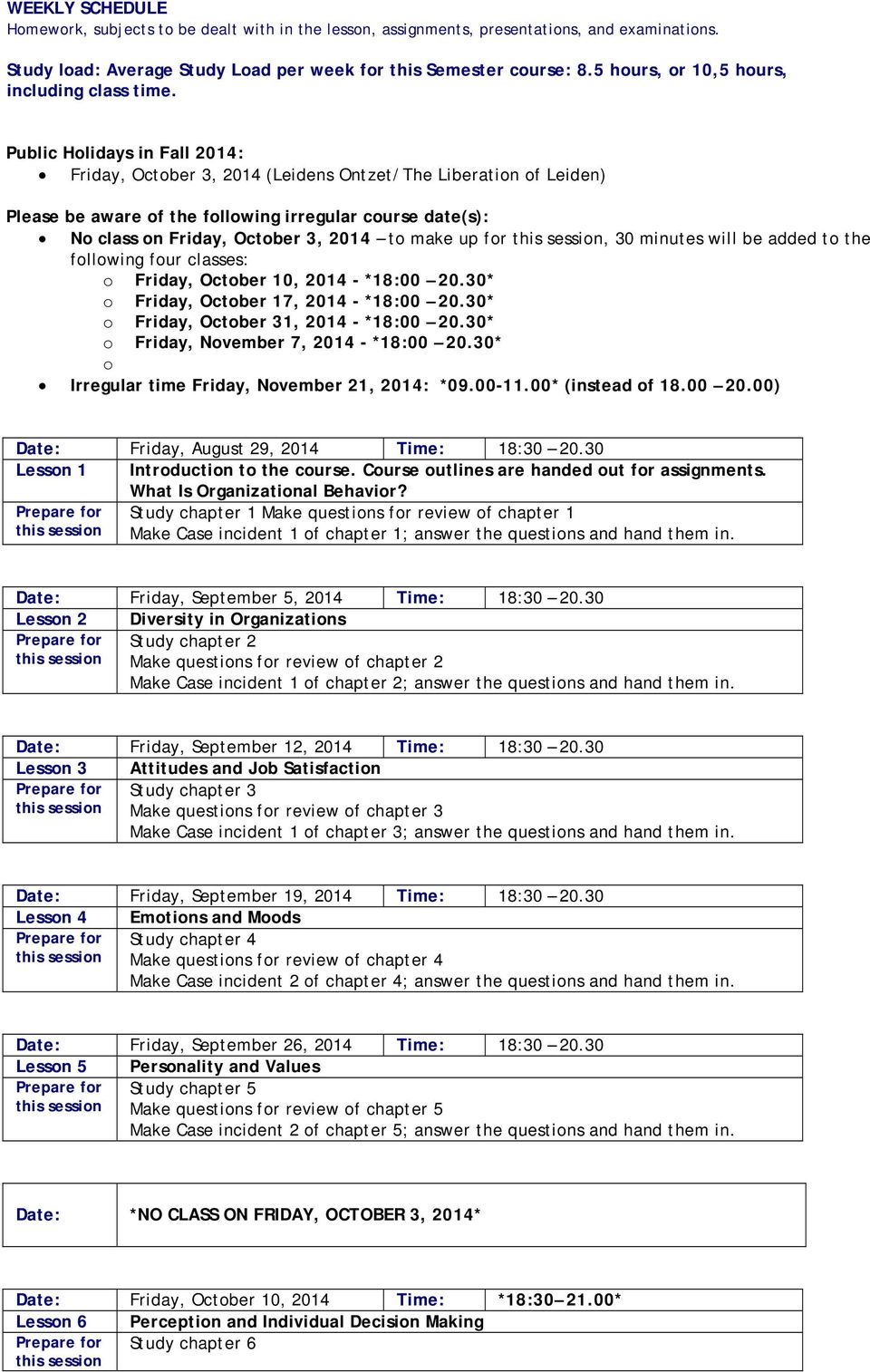 Public Holidays in Fall 2014: Friday, October 3, 2014 (Leidens Ontzet/The Liberation of Leiden) Please be aware of the following irregular course date(s): No class on Friday, October 3, 2014 to make