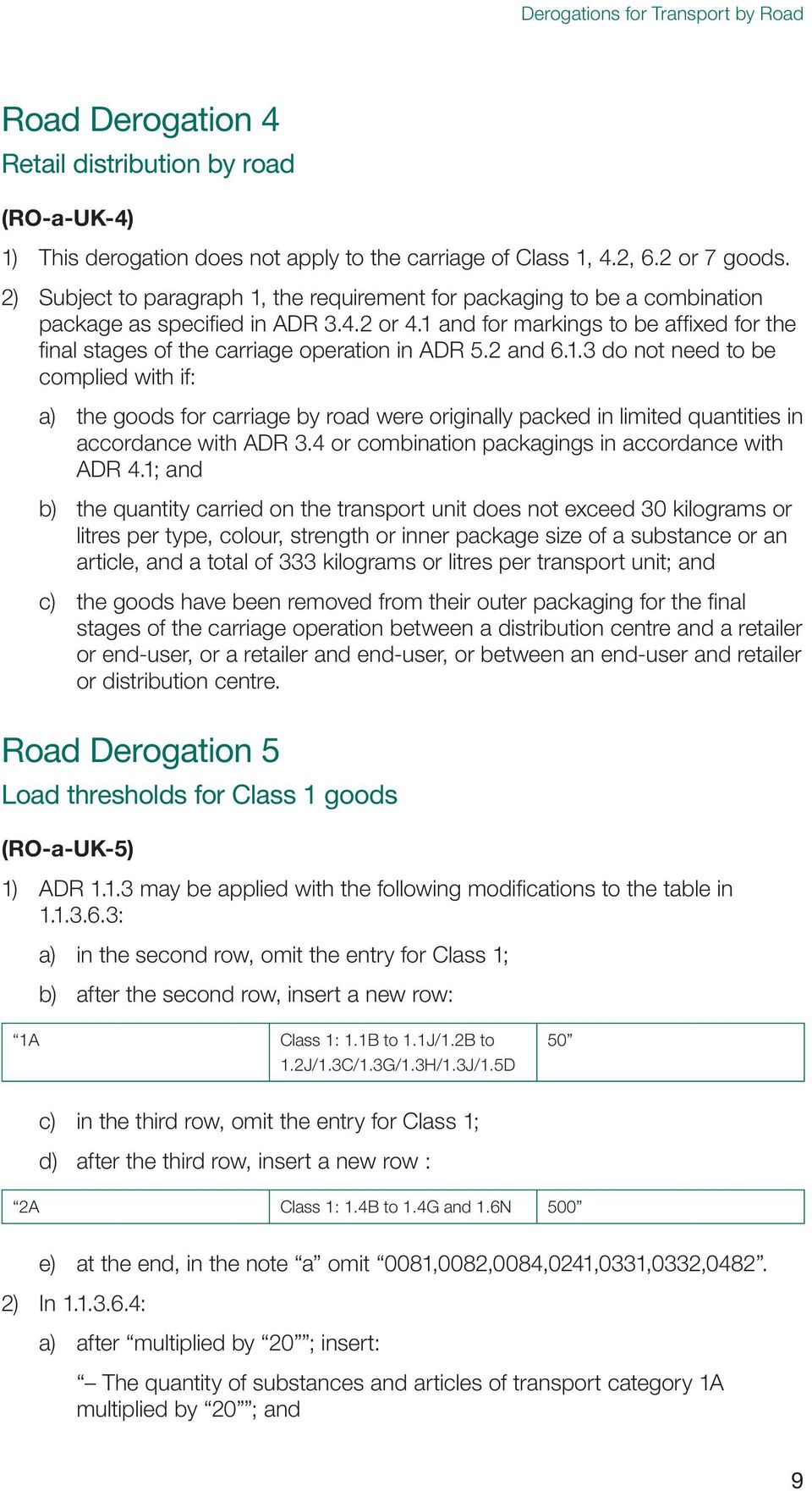 1 and for markings to be affixed for the final stages of the carriage operation in ADR 5.2 and 6.1.3 do not need to be complied with if: a) the goods for carriage by road were originally packed in limited quantities in accordance with ADR 3.