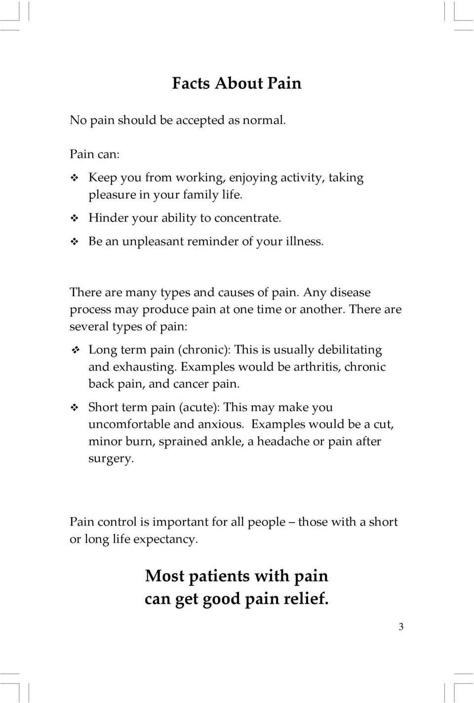There are several types of pain: Long term pain (chronic): This is usually debilitating and exhausting. Examples would be arthritis, chronic back pain, and cancer pain.