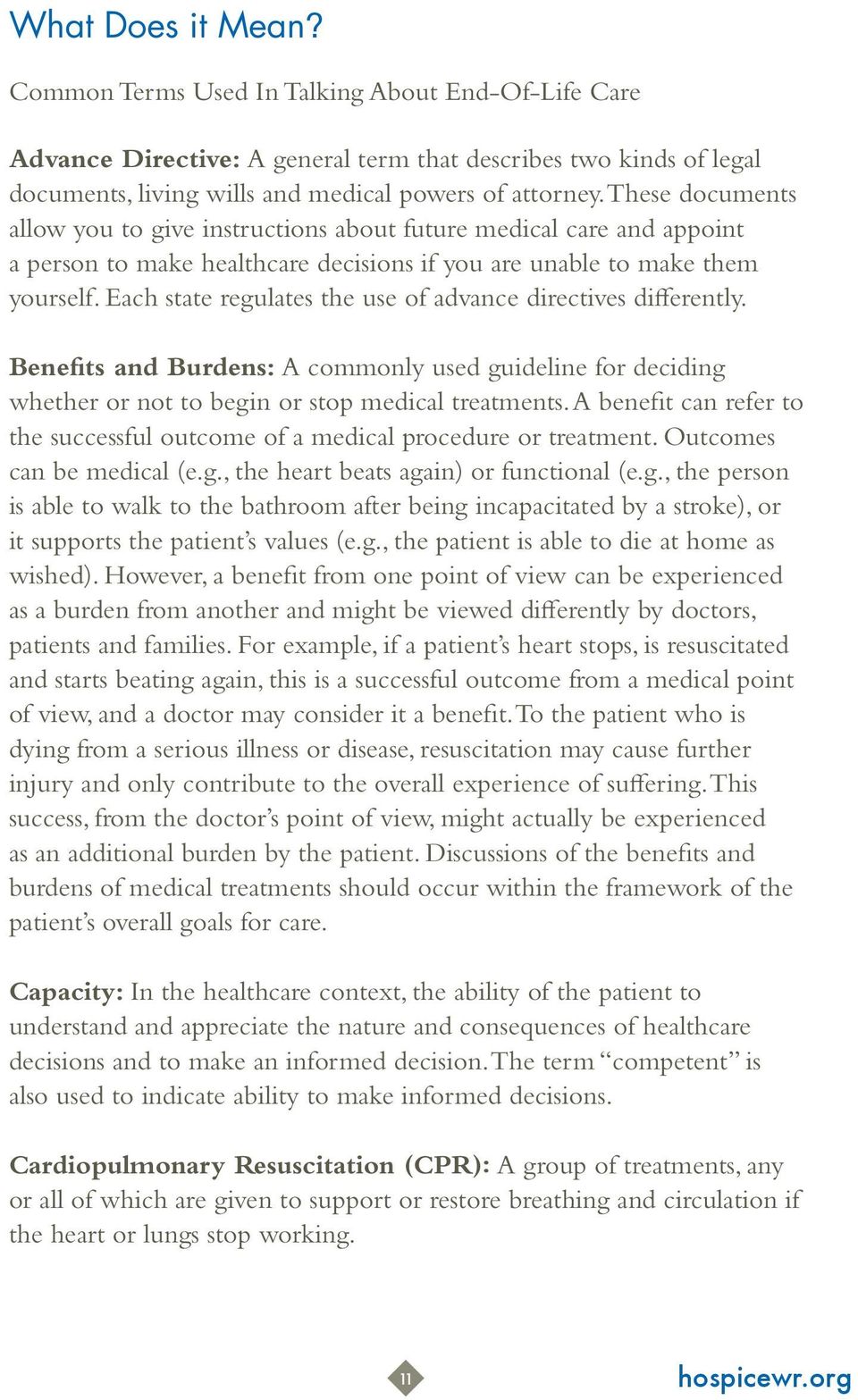 Each state regulates the use of advance directives differently. Benefits and Burdens: A commonly used guideline for deciding whether or not to begin or stop medical treatments.