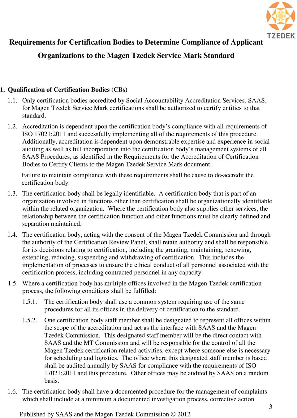 1. Only certification bodies accredited by Social Accountability Accreditation Services, SAAS, for Magen Tzedek Service Mark certifications shall be authorized to certify entities to that standard. 1.