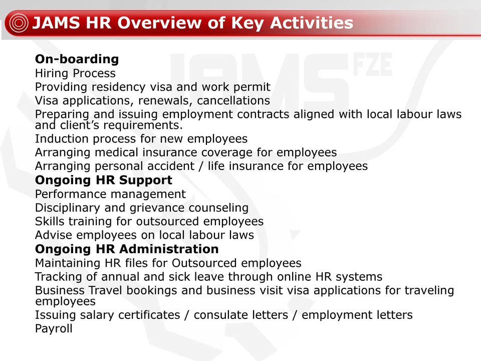 Induction process for new employees Arranging medical insurance coverage for employees Arranging personal accident / life insurance for employees Ongoing HR Support Performance management