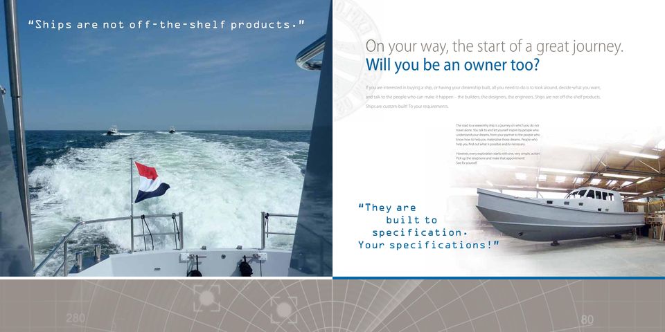 designers, the engineers. Ships are not off-the-shelf products. Ships are custom-built! To your requirements. The road to a seaworthy ship is a journey on which you do not travel alone.