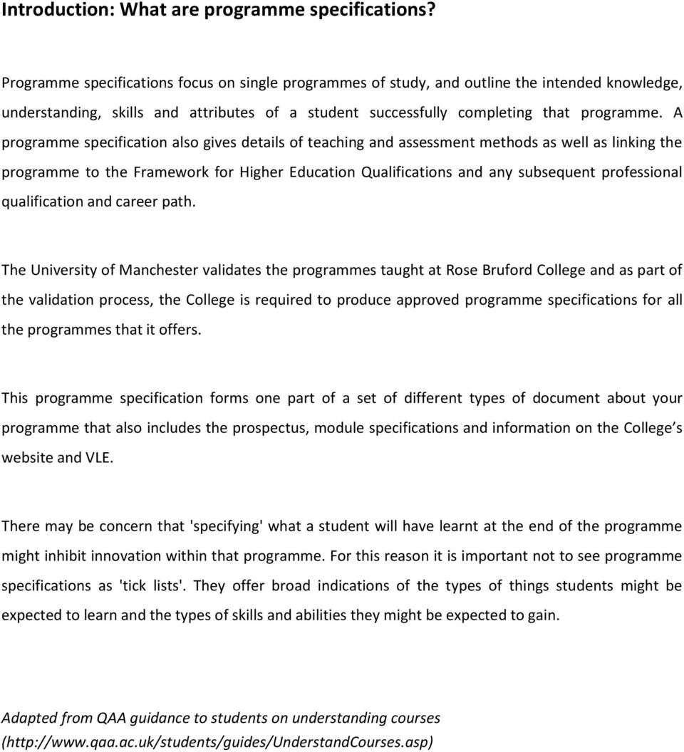 A programme specification also gives details of teaching and assessment methods as well as linking the programme to the Framework for Higher Education Qualifications and any subsequent professional
