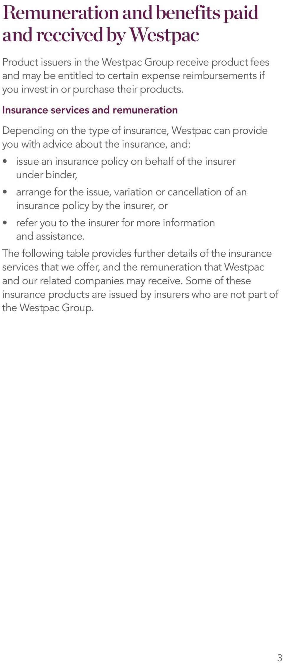 Insurance services and remuneration Depending on the type of insurance, Westpac can provide you with advice about the insurance, and: issue an insurance policy on behalf of the insurer under binder,