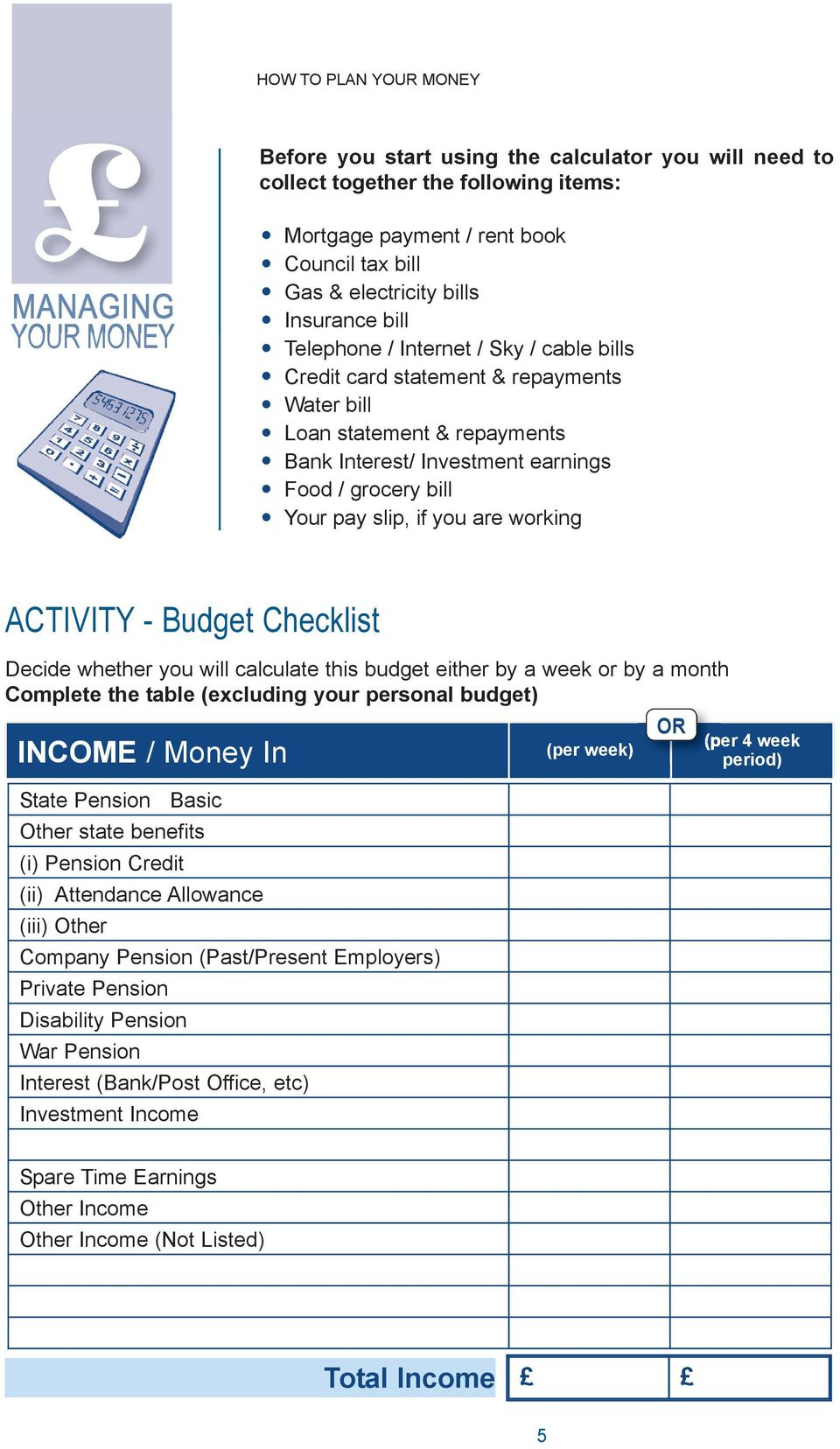 you are working ACTIVITY - Budget Checklist Decide whether you will calculate this budget either by a week or by a month Complete the table (excluding your personal budget) INCOME / Money In State