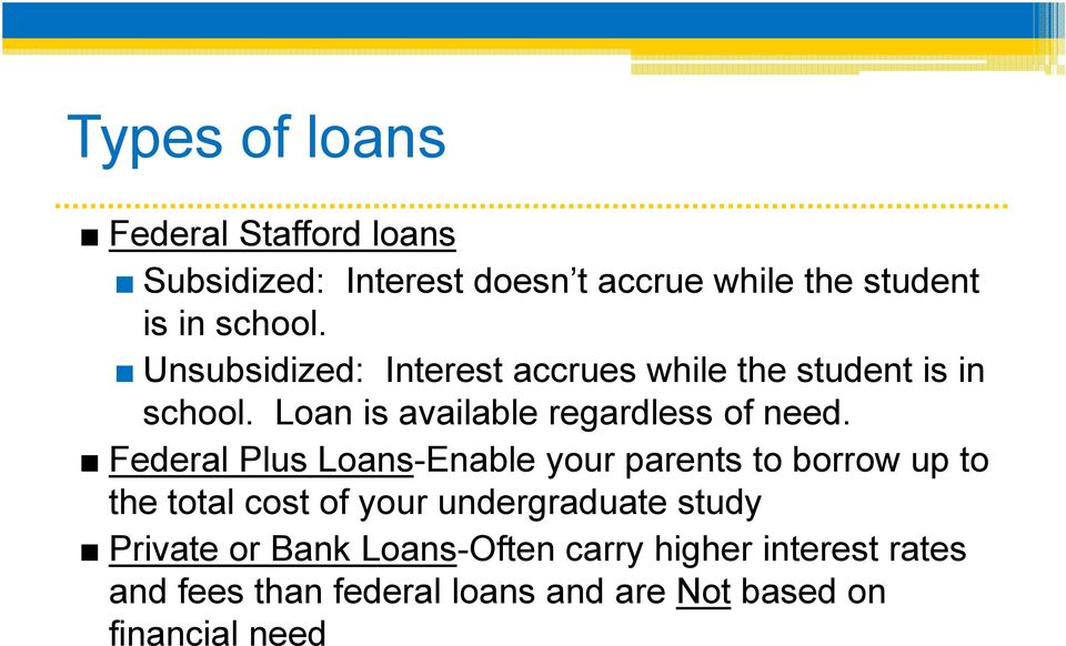 Federal Plus Loans-Enable your parents to borrow up to the total cost of your undergraduate study Private