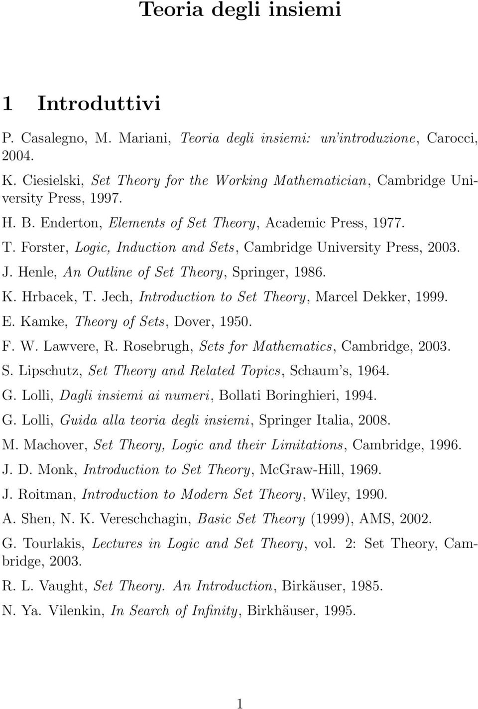 J. Henle, An Outline of Set Theory, Springer, 1986. K. Hrbacek, T. Jech, Introduction to Set Theory, Marcel Dekker, 1999. E. Kamke, Theory of Sets, Dover, 1950. F. W. Lawvere, R.