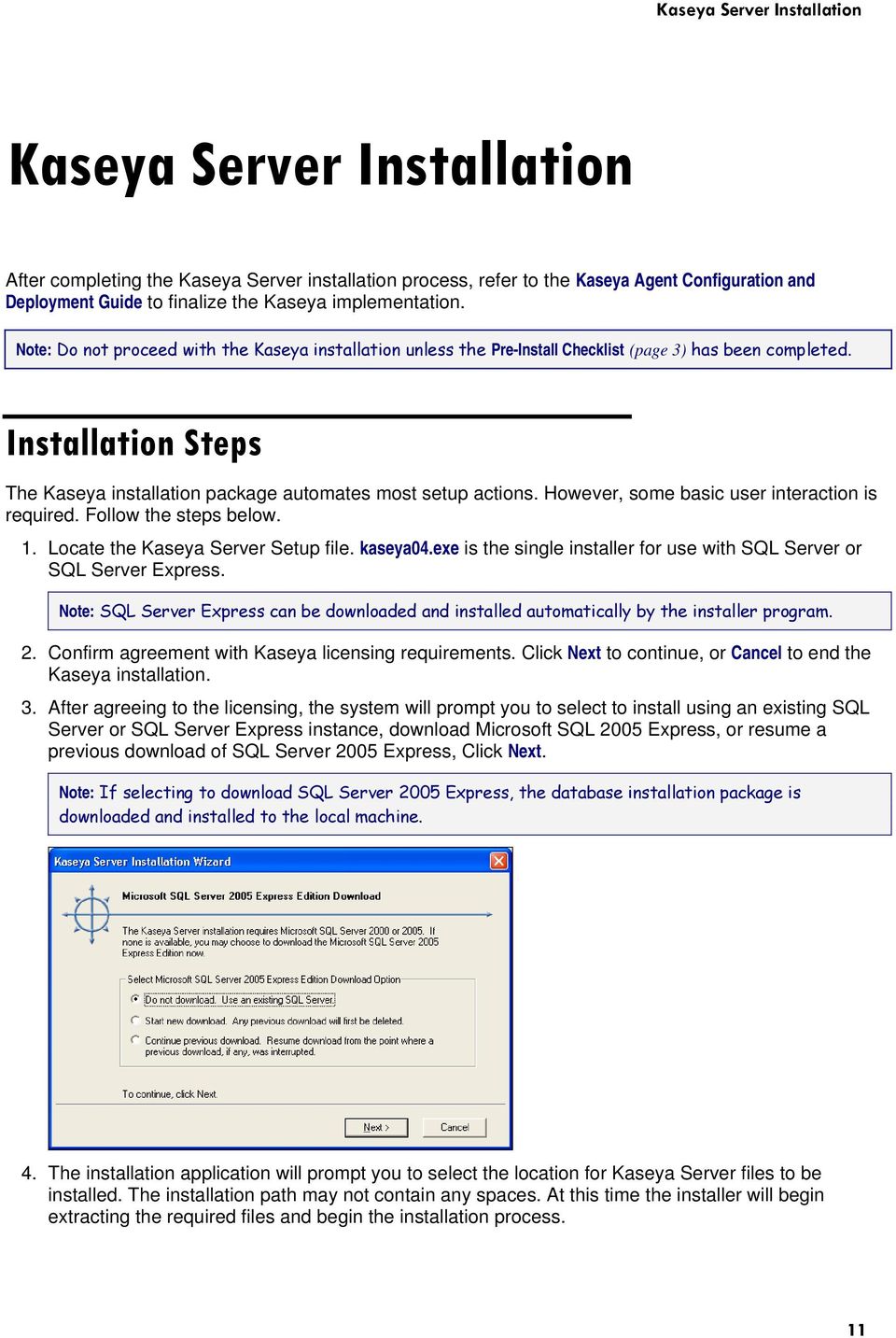 Installation Steps The Kaseya installation package automates most setup actions. However, some basic user interaction is required. Follow the steps below. 1. Locate the Kaseya Server Setup file.