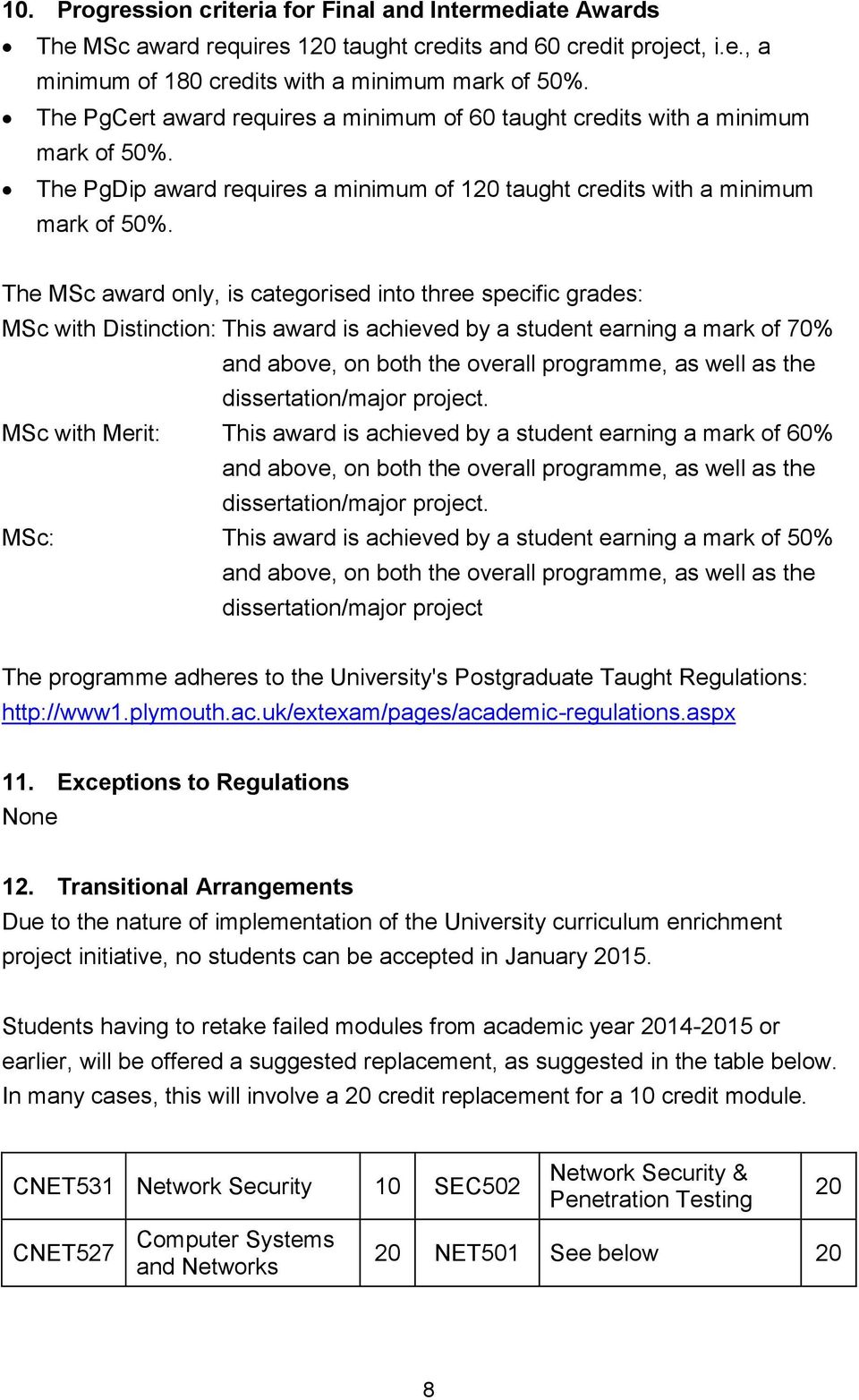 The MSc award only, is categorised into three specific grades: MSc with Distinction: This award is achieved by a student earning a mark of 70% and above, on both the overall programme, as well as the