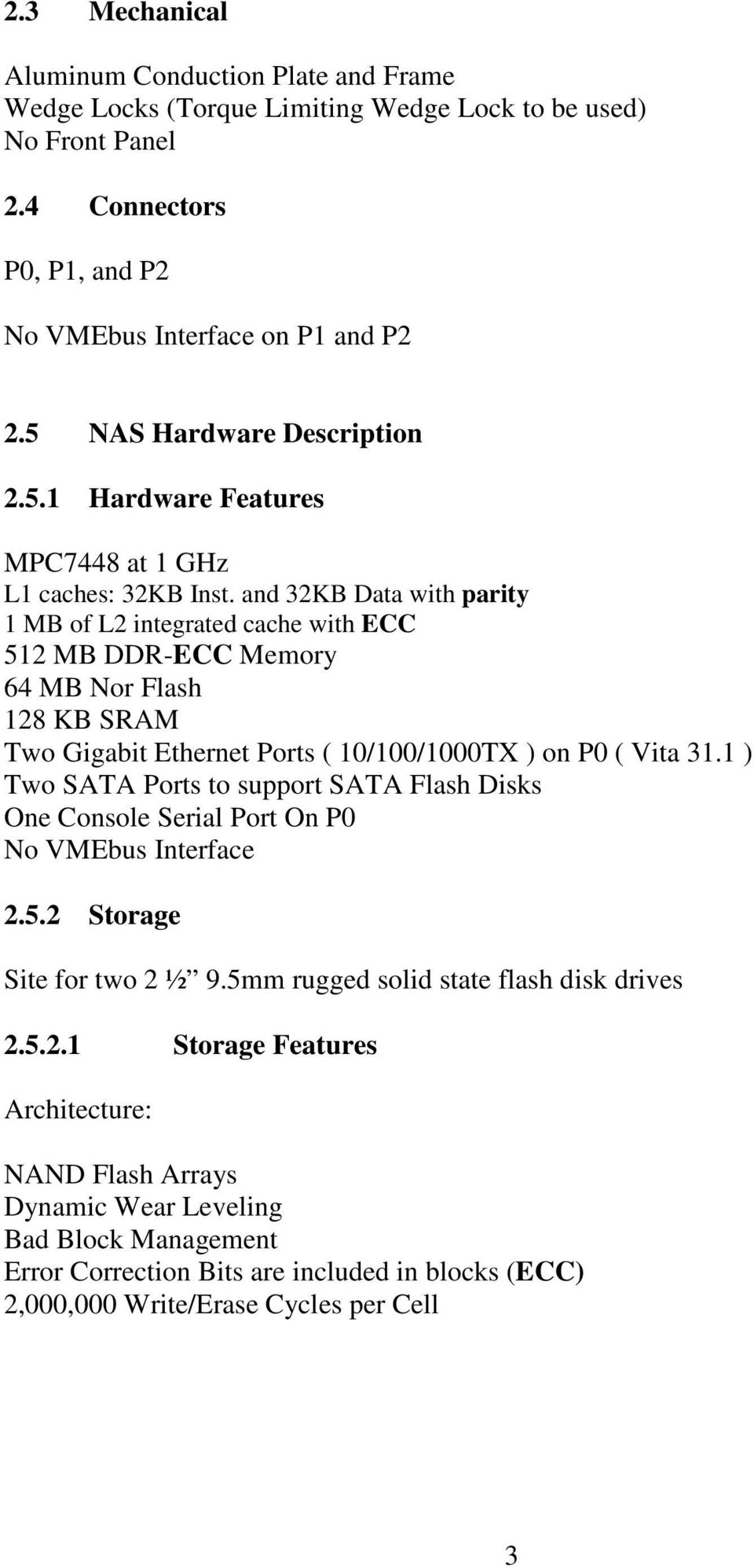 and 32KB Data with parity 1 MB of L2 integrated cache with ECC 512 MB DDR-ECC Memory 64 MB Nor Flash 128 KB SRAM Two Gigabit Ethernet Ports ( 10/100/1000TX ) on P0 ( Vita 31.