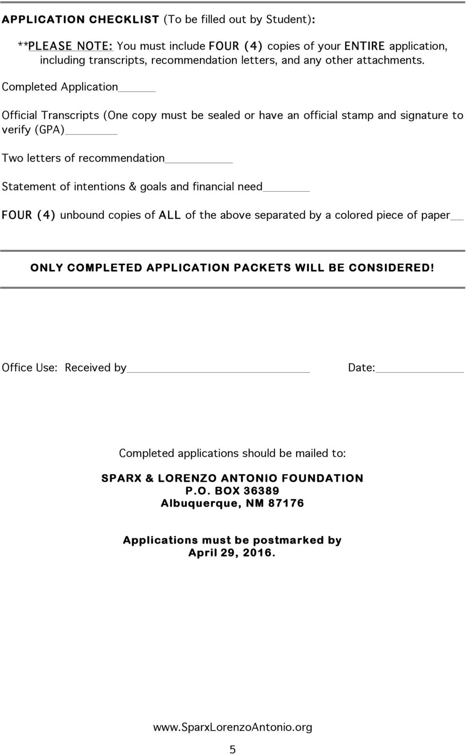 Completed Application Official Transcripts (One copy must be sealed or have an official stamp and signature to verify (GPA) Two letters of recommendation Statement of intentions & goals and