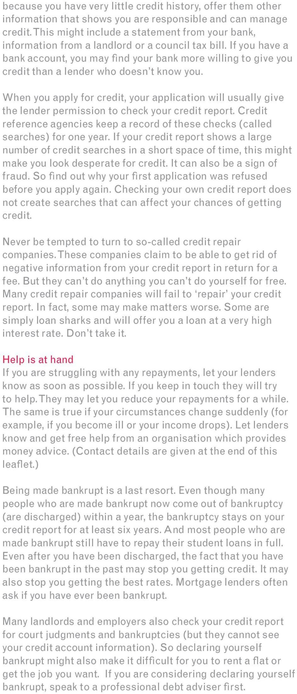 If you have a bank account, you may find your bank more willing to give you credit than a lender who doesn t know you.