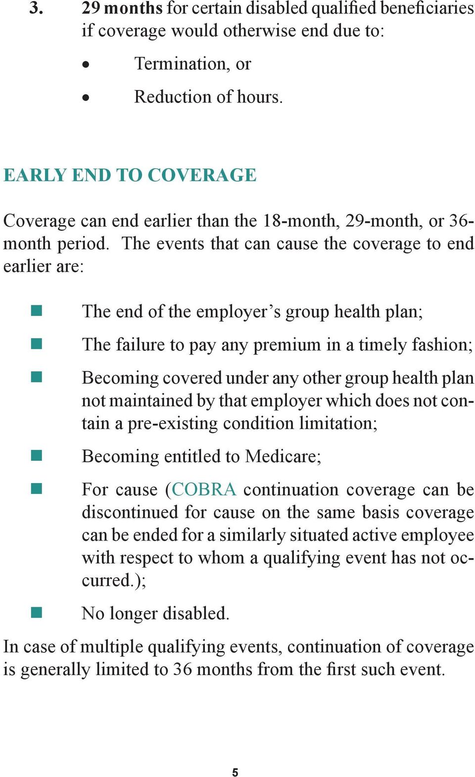 The events that can cause the coverage to end earlier are: The end of the employer s group health plan; The failure to pay any premium in a timely fashion; Becoming covered under any other group