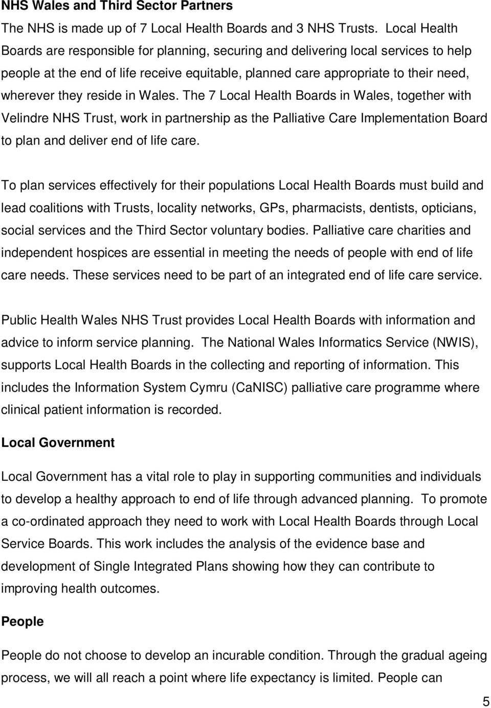 reside in Wales. The 7 Local Health Boards in Wales, together with Velindre NHS Trust, work in partnership as the Palliative Care Implementation Board to plan and deliver end of life care.