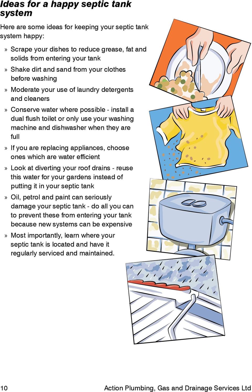 they are full If you are replacing appliances, choose ones which are water efficient Look at diverting your roof drains - reuse this water for your gardens instead of putting it in your septic tank
