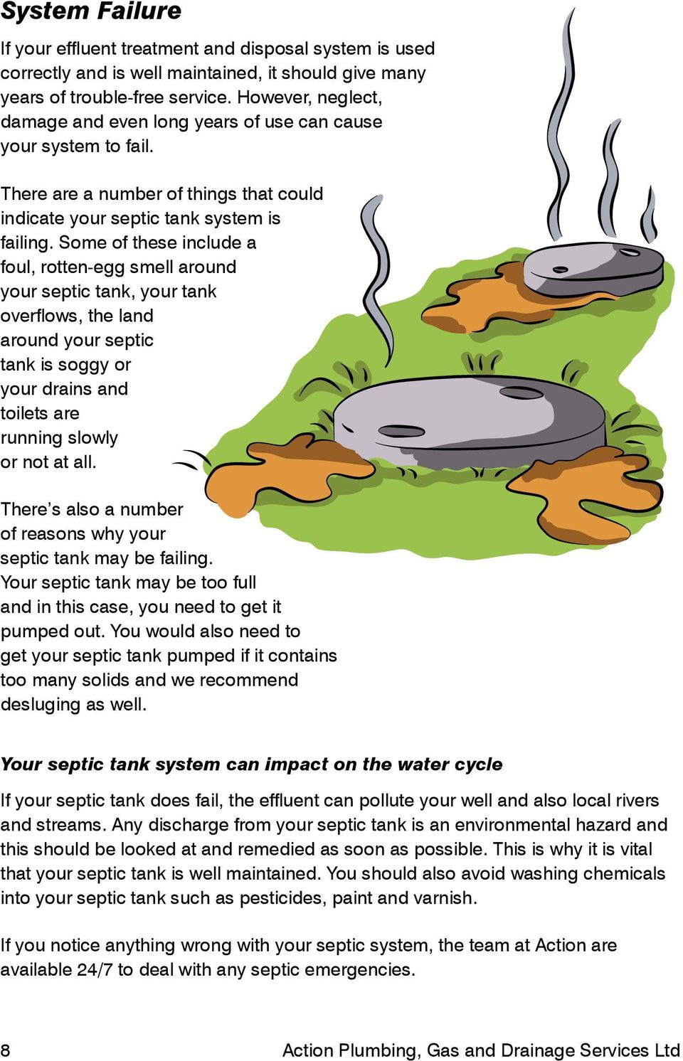 Some of these include a foul, rotten-egg smell around your septic tank, your tank overflows, the land around your septic tank is soggy or your drains and toilets are running slowly or not at all.