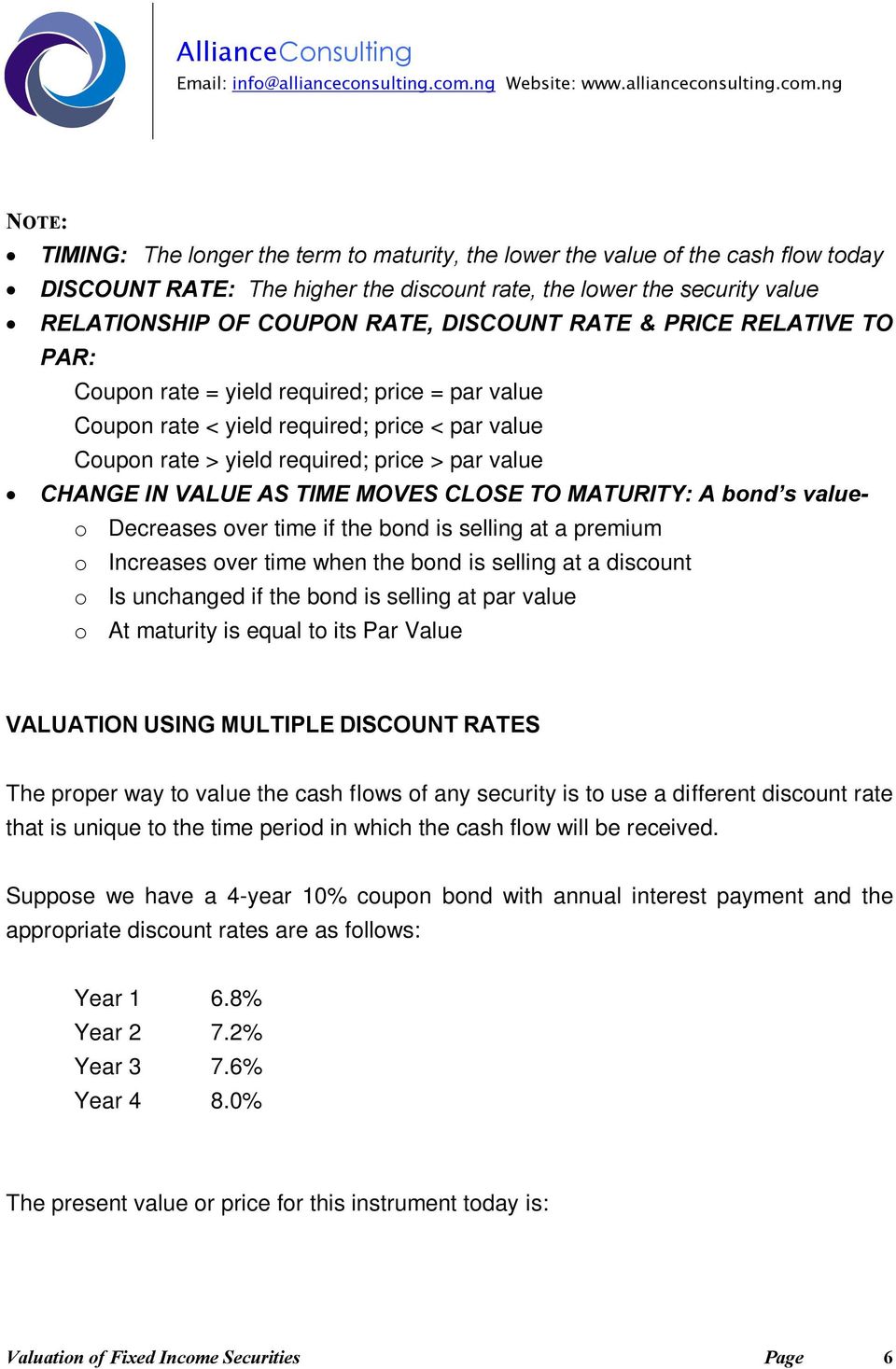 AS TIME MOVES CLOSE TO MATURITY: A bond s valueo Decreases over time if the bond is selling at a premium o Increases over time when the bond is selling at a discount o Is unchanged if the bond is