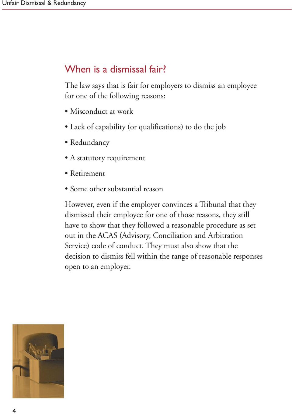 the job Redundancy A statutory requirement Retirement Some other substantial reason However, even if the employer convinces a Tribunal that they dismissed their