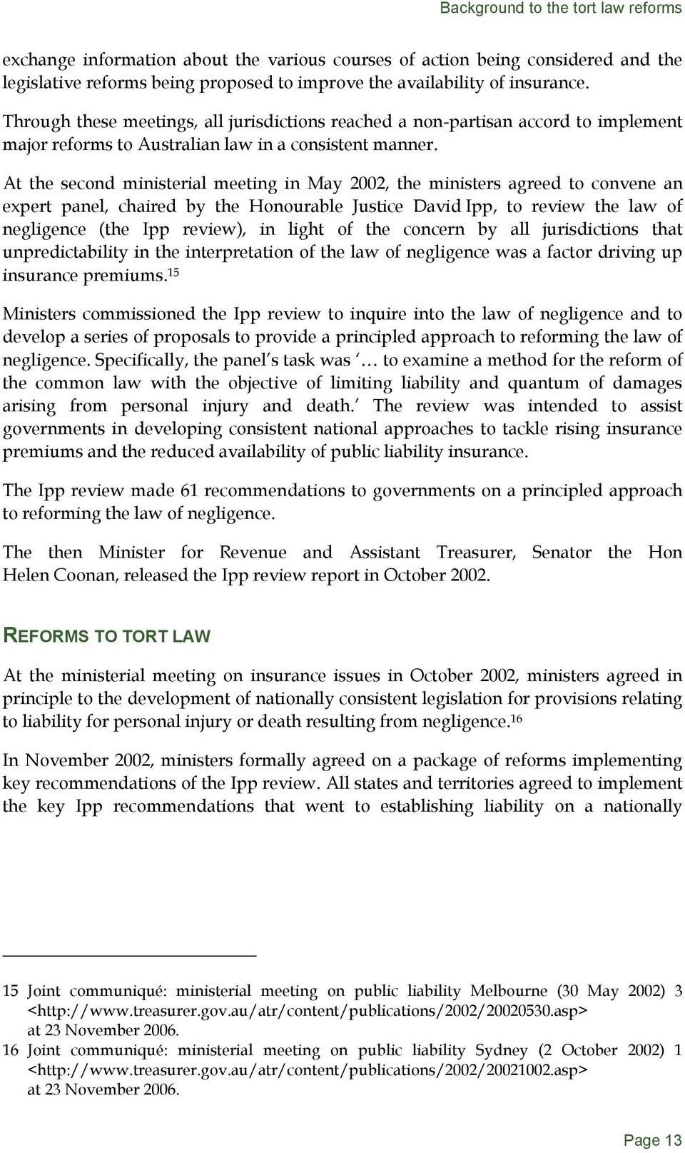 At the second ministerial meeting in May 2002, the ministers agreed to convene an expert panel, chaired by the Honourable Justice David Ipp, to review the law of negligence (the Ipp review), in light