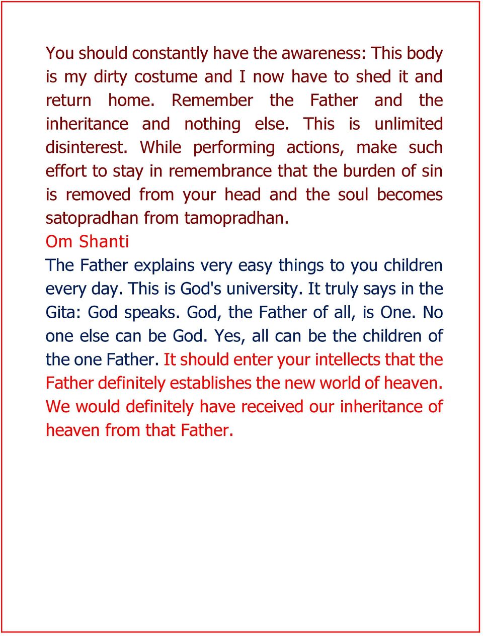 Om Shanti The Father explains very easy things to you children every day. This is God's university. It truly says in the Gita: God speaks. God, the Father of all, is One. No one else can be God.