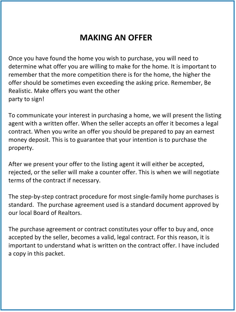 Make offers you want the other party to sign! To communicate your interest in purchasing a home, we will present the listing agent with a written offer.