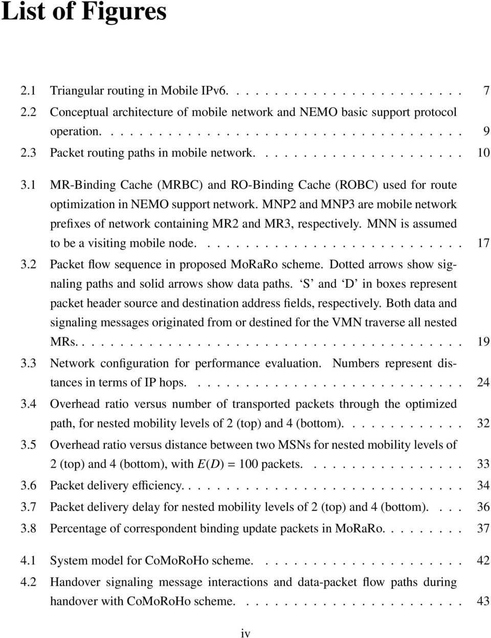 MNP2 and MNP3 are mobile network prefixes of network containing MR2 and MR3, respectively. MNN is assumed to be a visiting mobile node............................ 17 3.