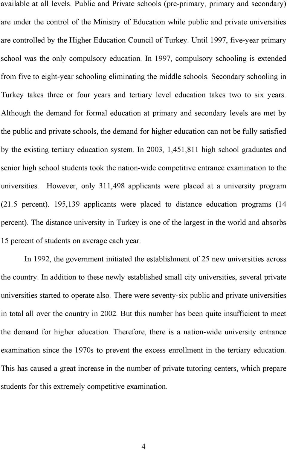 of Turkey. Until 1997, five-year primary school was the only compulsory education. In 1997, compulsory schooling is extended from five to eight-year schooling eliminating the middle schools.