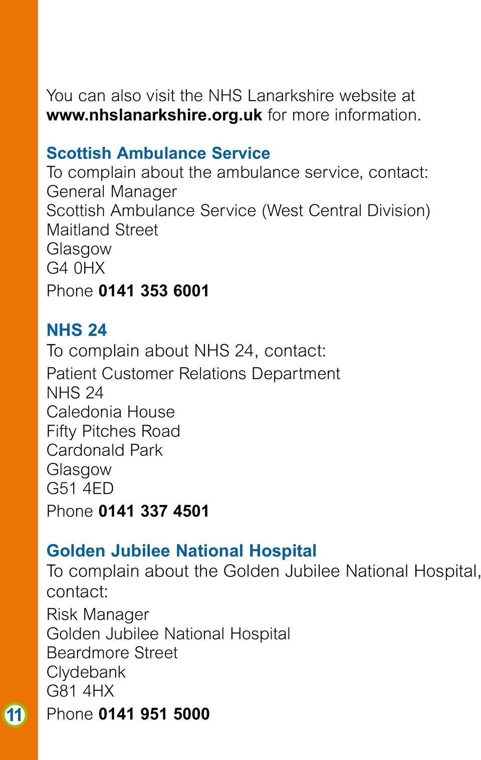 Glasgow G4 0HX Phone 0141 353 6001 NHS 24 To complain about NHS 24, contact: Patient Customer Relations Department NHS 24 Caledonia House Fifty Pitches Road Cardonald