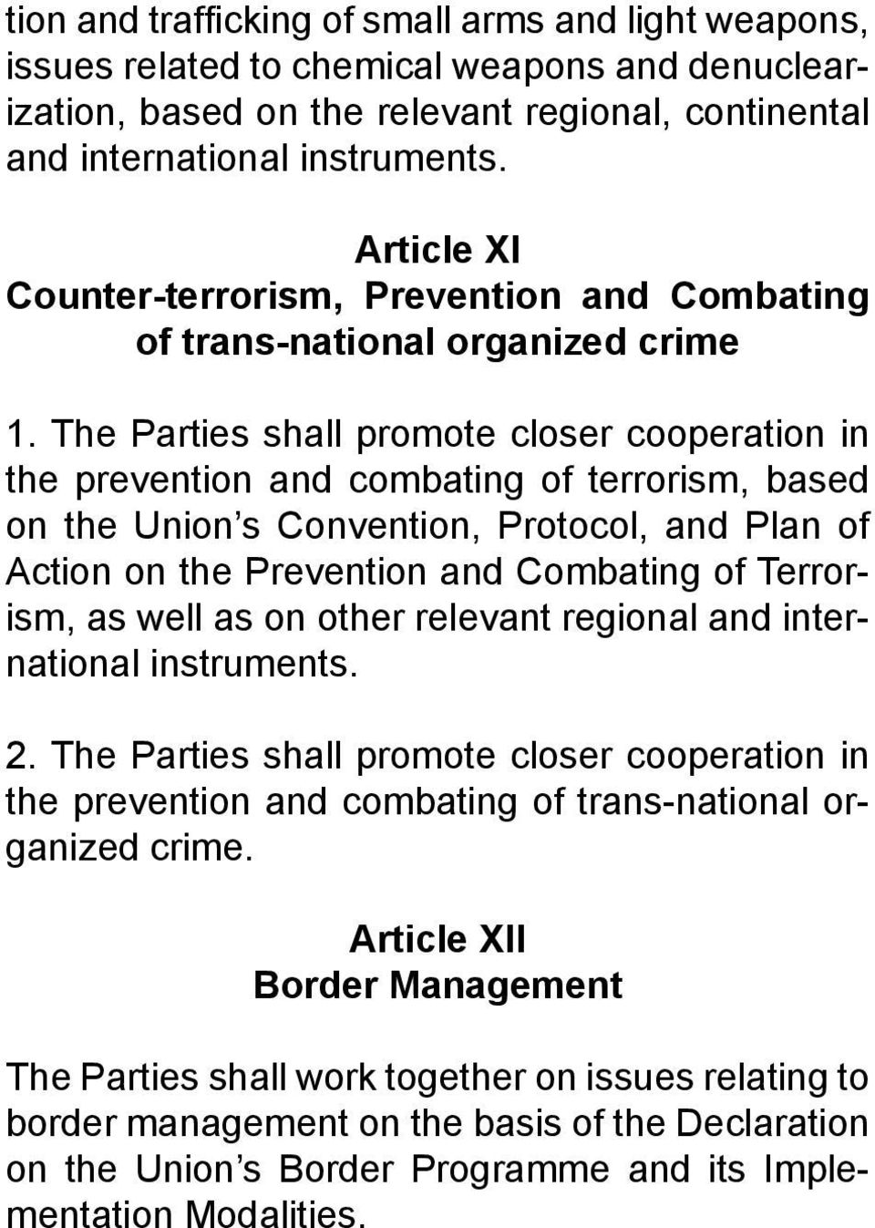 The Parties shall promote closer cooperation in the prevention and combating of terrorism, based on the Union s Convention, Protocol, and Plan of Action on the Prevention and Combating of Terrorism,