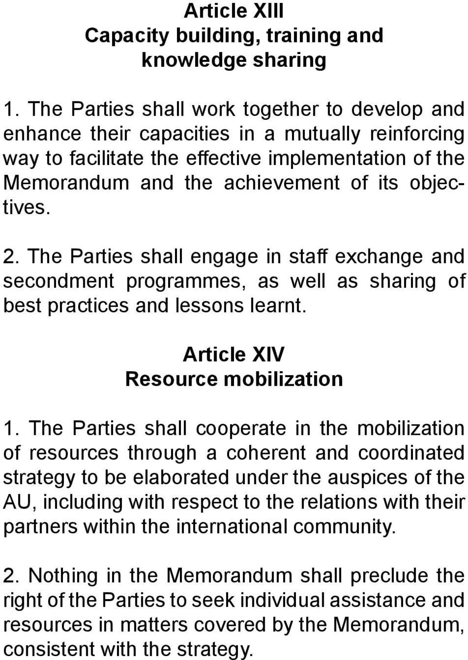 objectives. 2. The Parties shall engage in staff exchange and secondment programmes, as well as sharing of best practices and lessons learnt. Article XIV Resource mobilization 1.