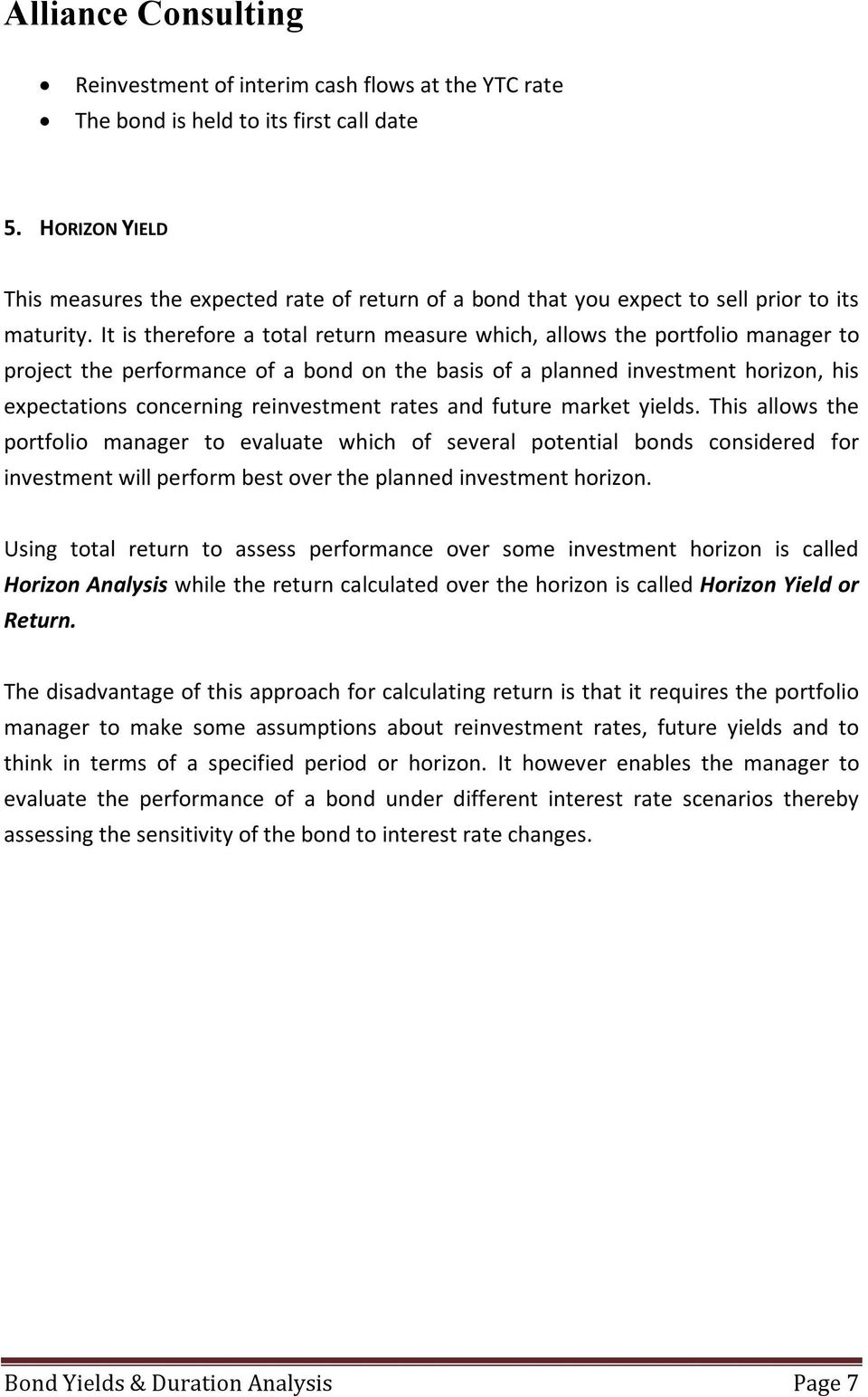 It is therefore a total return measure which, allows the portfolio manager to project the performance of a bond on the basis of a planned investment horizon, his expectations concerning reinvestment