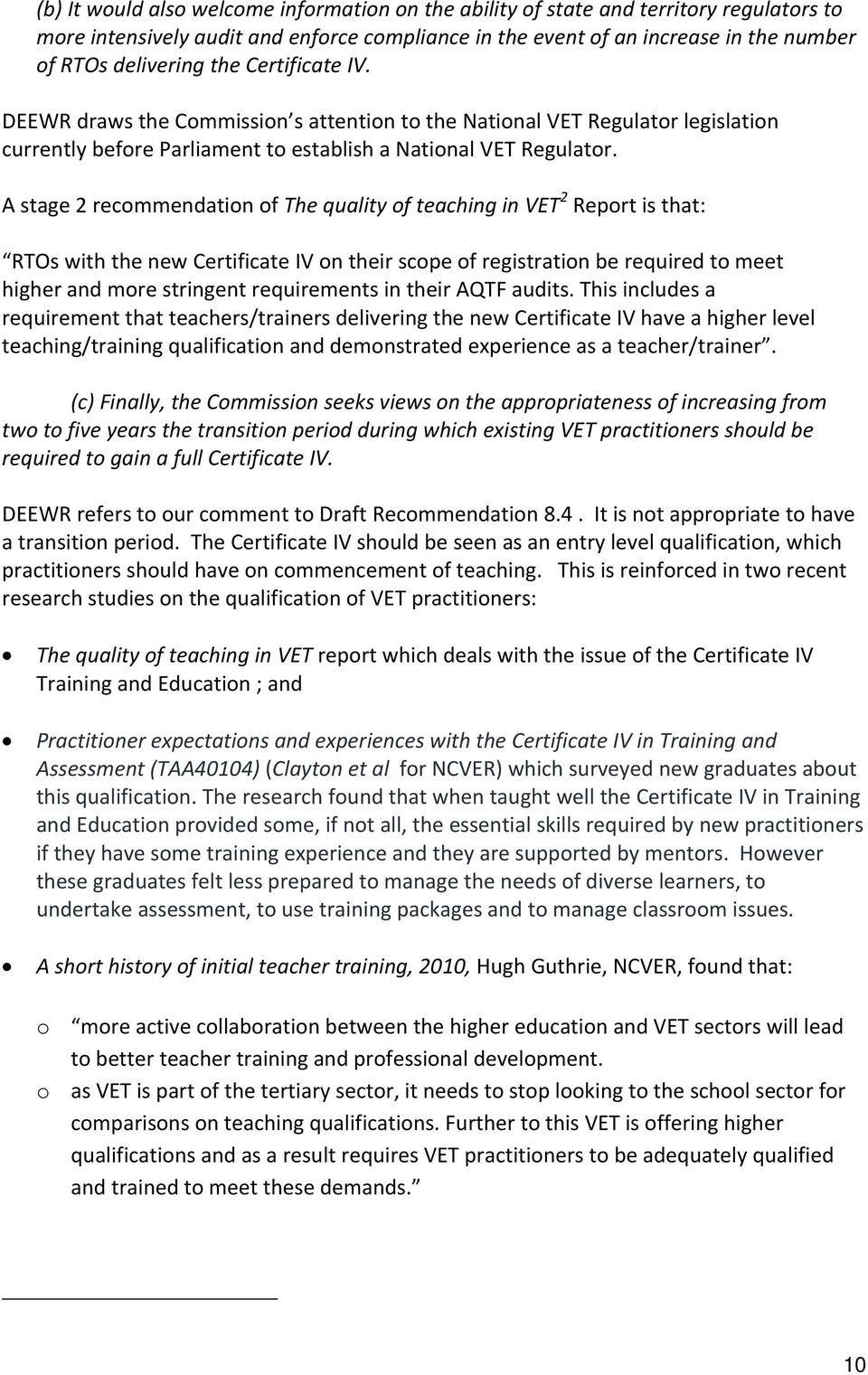 A stage 2 recommendation of The quality of teaching in VET 2 Report is that: RTOs with the new Certificate IV on their scope of registration be required to meet higher and more stringent requirements