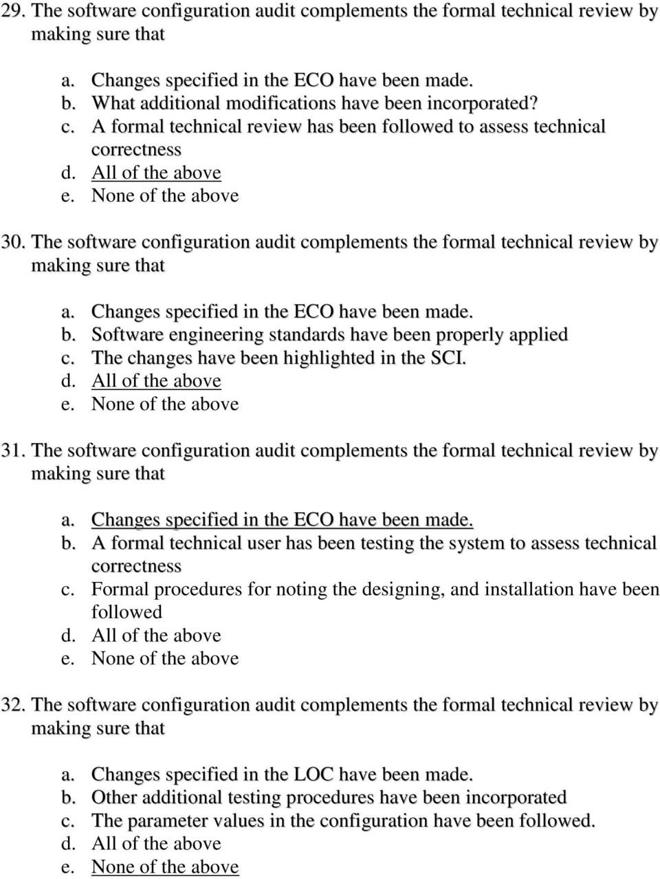 The changes have been highlighted in the SCI. 31. The software configuration audit complements the formal technical review by a. Changes specified in the ECO have been made. b. A formal technical user has been testing the system to assess technical correctness c.