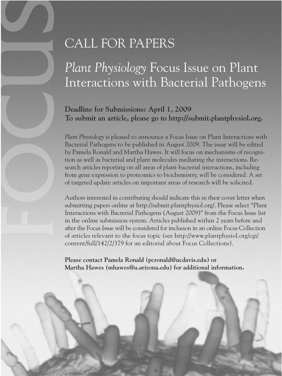 Plant Physiology is pleased to announce a Focus Issue on Plant Interactions with Bacterial Pathogens to be published in August 2009. The issue will be edited by Pamela Ronald and Martha Hawes.